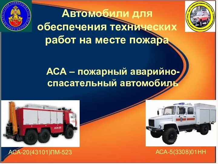АСА-5(3308)01НН АСА – пожарный аварийно-спасательный автомобиль АСА-20(43101)ПМ-523 Автомобили для обеспечения технических работ на месте пожара
