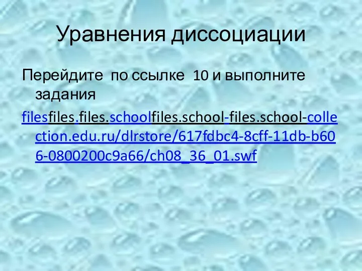 Уравнения диссоциации Перейдите по ссылке 10 и выполните задания filesfiles.files.schoolfiles.school-files.school-collection.edu.ru/dlrstore/617fdbc4-8cff-11db-b606-0800200c9a66/ch08_36_01.swf