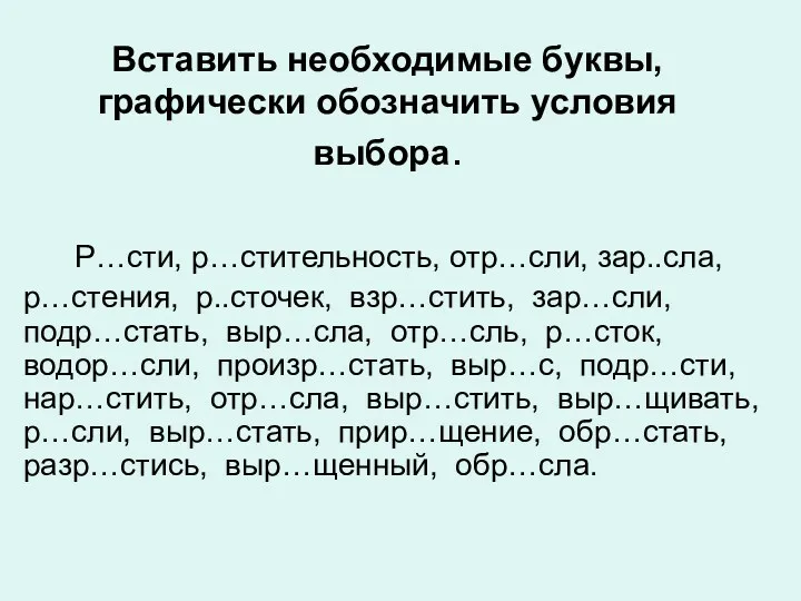 Вставить необходимые буквы, графически обозначить условия выбора. Р…сти, р…стительность, отр…сли,