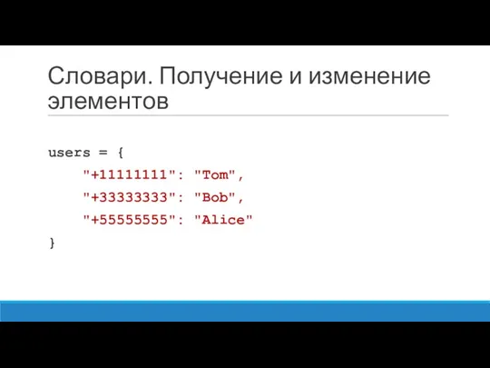 Словари. Получение и изменение элементов users = { "+11111111": "Tom", "+33333333": "Bob", "+55555555": "Alice" }