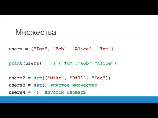 Множества users = {"Tom", "Bob", "Alice", "Tom"} print(users) # {"Tom","Bob","Alice"}