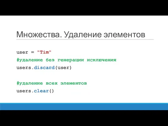 Множества. Удаление элементов user = "Tim" #удаление без генерации исключения users.discard(user) #удаление всех элементов users.clear()