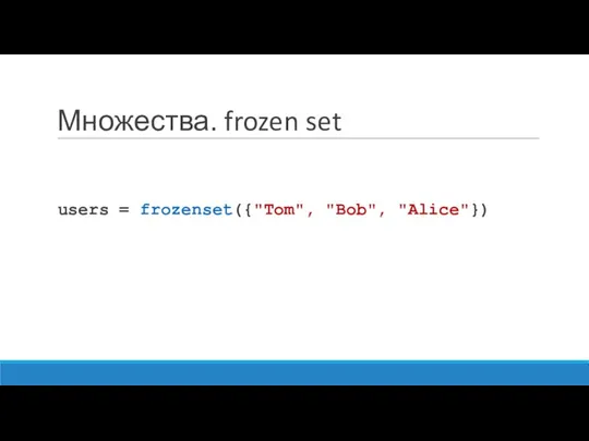 Множества. frozen set users = frozenset({"Tom", "Bob", "Alice"})