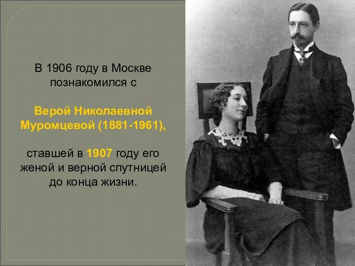 В 1906 году в Москве познакомился с Верой Николаевной Муромцевой