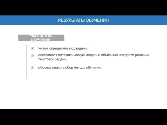 РЕЗУЛЬТАТЫ ОБУЧЕНИЯ умеют определять вид задачи; РЕЗУЛЬТАТЫ ОБУЧЕНИЯ: составляют математическую