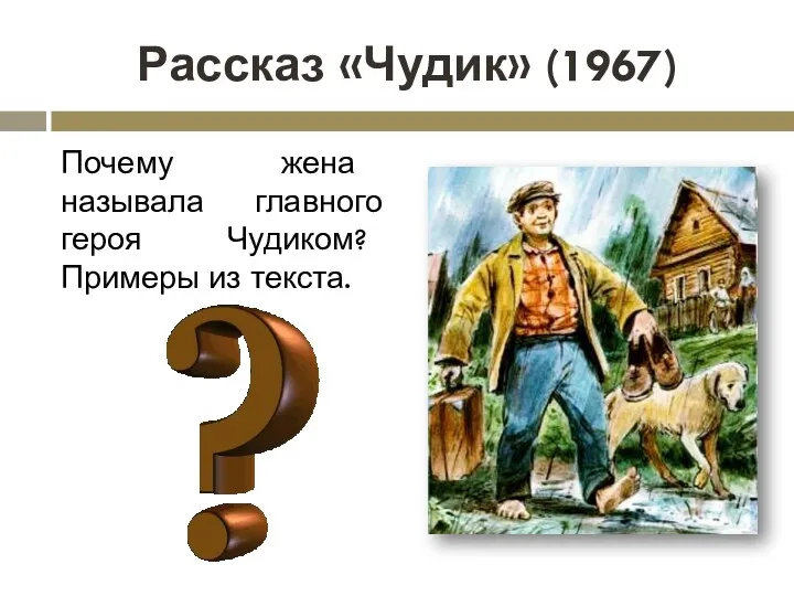 Рассказ «Чудик» (1967) Почему жена называла главного героя Чудиком? Примеры из текста.