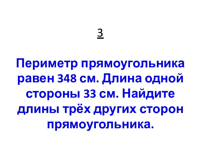 3 Периметр прямоугольника равен 348 см. Длина одной стороны 33