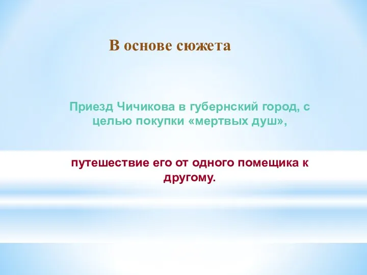 В основе сюжета Приезд Чичикова в губернский город, с целью