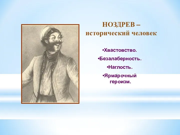 НОЗДРЕВ – исторический человек Хвастовство. Безалаберность. Наглость. Ярмарочный героизм. .