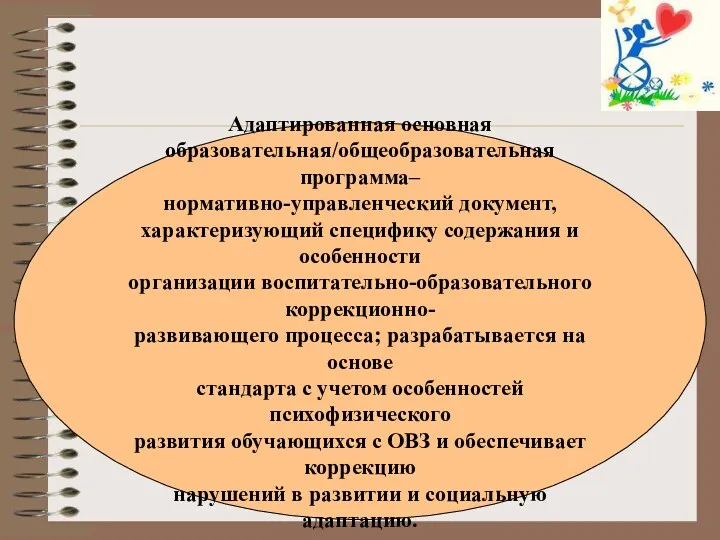 Адаптированная основная образовательная/общеобразовательная программа– нормативно-управленческий документ, характеризующий специфику содержания и