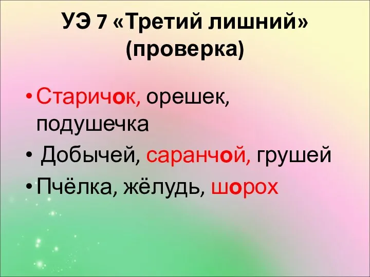 УЭ 7 «Третий лишний» (проверка) Старичок, орешек, подушечка Добычей, саранчой, грушей Пчёлка, жёлудь, шорох