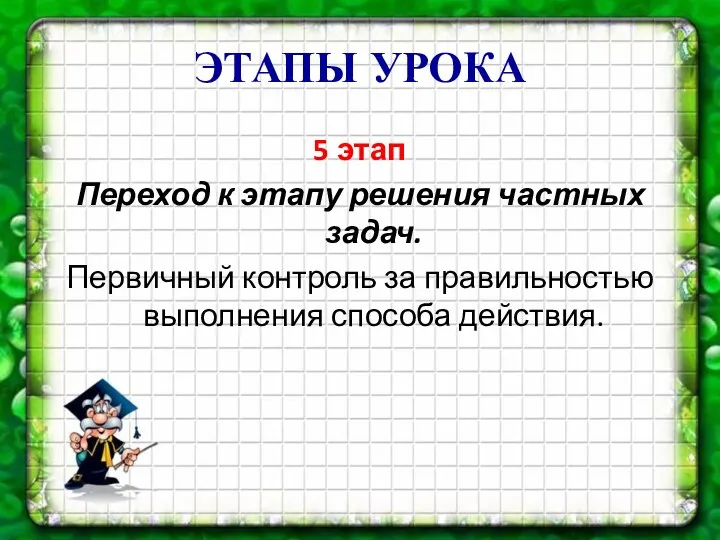 ЭТАПЫ УРОКА 5 этап Переход к этапу решения частных задач. Первичный контроль за