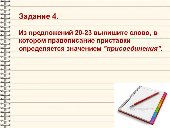 Задание 4. Из предложений 20-23 выпишите слово, в котором правописание приставки определяется значением "присоединения".