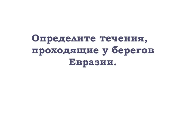 Определите течения, проходящие у берегов Евразии.