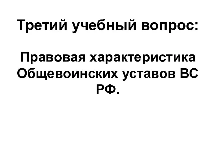 Третий учебный вопрос: Правовая характеристика Общевоинских уставов ВС РФ.