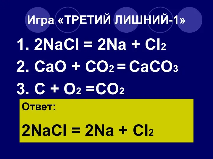 Игра «ТРЕТИЙ ЛИШНИЙ-1» 1. 2NaCl = 2Na + Cl2 2.