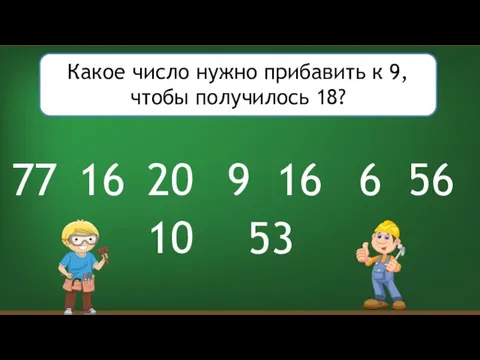 Какое число нужно прибавить к 9, чтобы получилось 18? 9