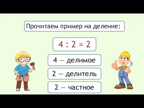 Прочитаем пример на деление: 4 : 2 = 2 4