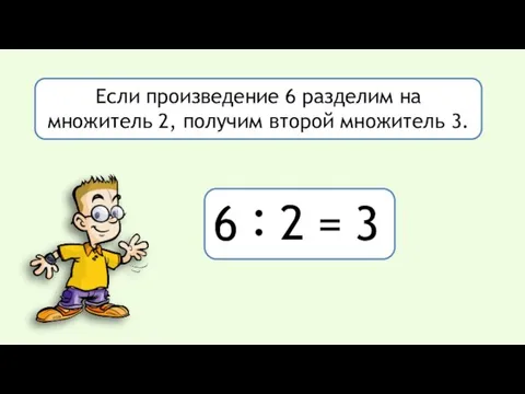 Если произведение 6 разделим на множитель 2, получим второй множитель 3. 6 : 2 = 3