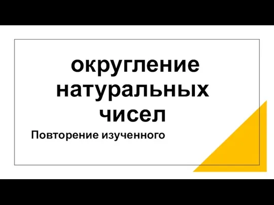 округление натуральных чисел Повторение изученного