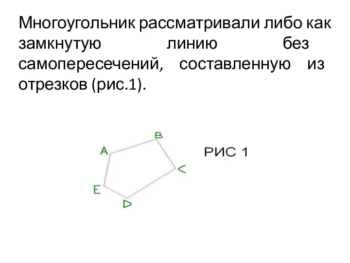 Многоугольник рассматривали либо как замкнутую линию без самопересечений, составленную из отрезков (рис.1).