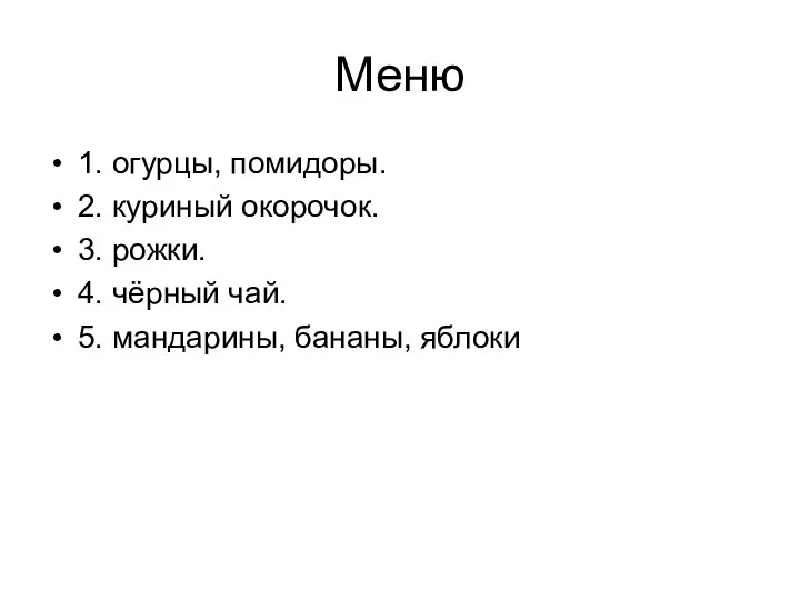 Меню 1. огурцы, помидоры. 2. куриный окорочок. 3. рожки. 4. чёрный чай. 5. мандарины, бананы, яблоки