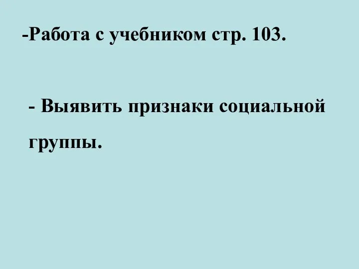 Работа с учебником стр. 103. - Выявить признаки социальной группы.