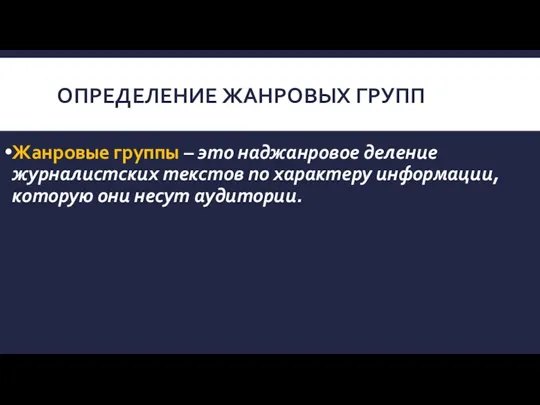 ОПРЕДЕЛЕНИЕ ЖАНРОВЫХ ГРУПП Жанровые группы – это наджанровое деление журналистских