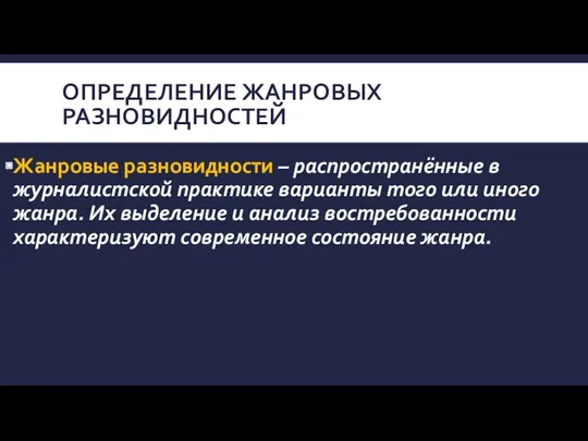 ОПРЕДЕЛЕНИЕ ЖАНРОВЫХ РАЗНОВИДНОСТЕЙ Жанровые разновидности – распространённые в журналистской практике