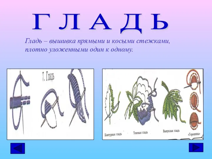 Гладь – вышивка прямыми и косыми стежками,плотно уложенными один к одному. Г Л А Д Ь