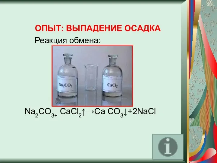 Реакция обмена: Na2CO3+ CaCl2↑→Ca CO3↓+2NaCl ОПЫТ: ВЫПАДЕНИЕ ОСАДКА