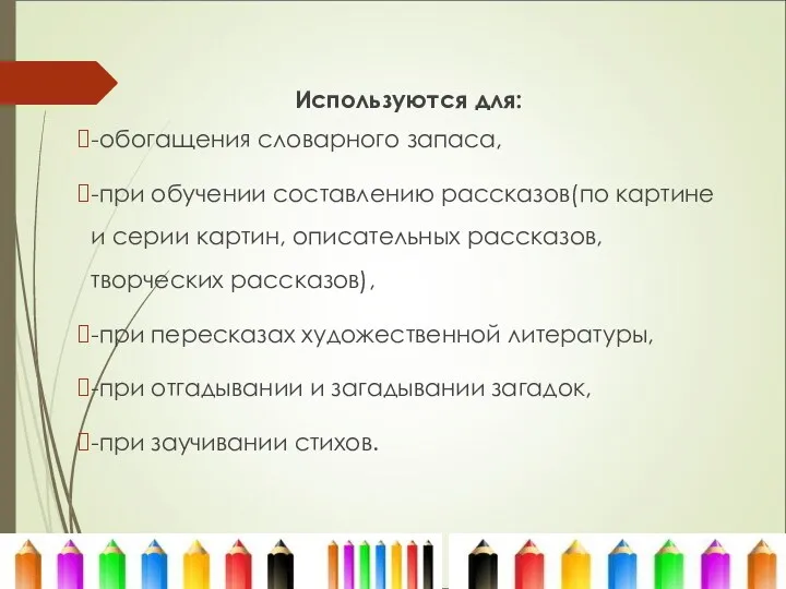 Используются для: -обогащения словарного запаса, -при обучении составлению рассказов(по картине