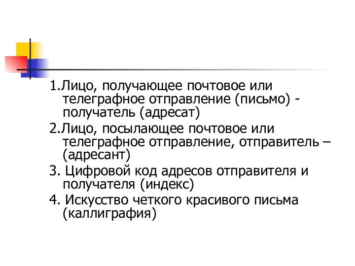 1.Лицо, получающее почтовое или телеграфное отправление (письмо) - получатель (адресат)