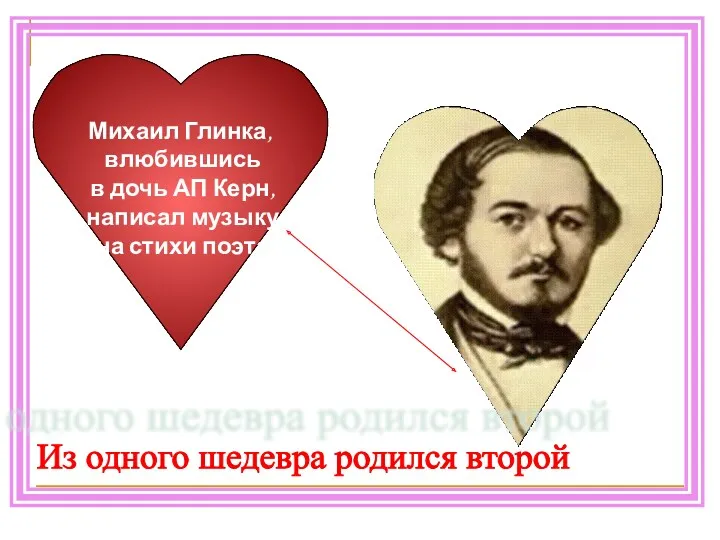 Михаил Глинка, влюбившись в дочь АП Керн, написал музыку на стихи поэта Из
