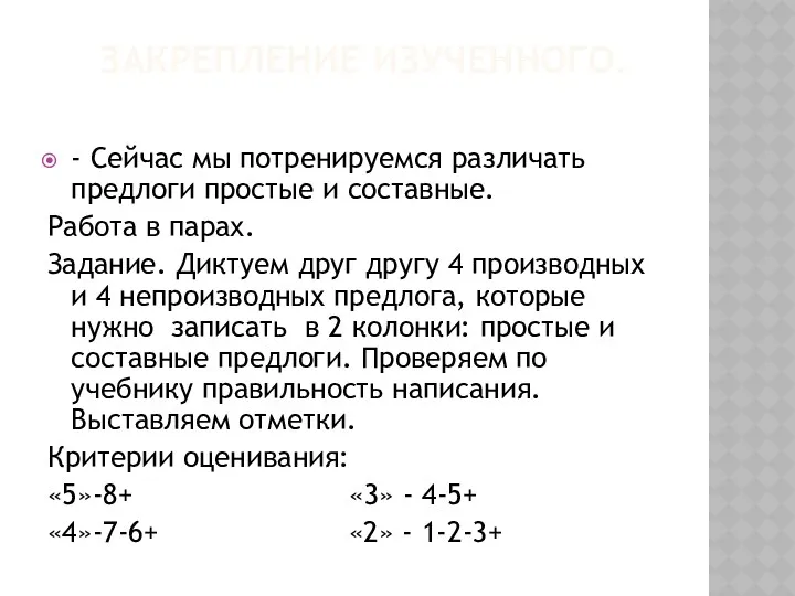 ЗАКРЕПЛЕНИЕ ИЗУЧЕННОГО. - Сейчас мы потренируемся различать предлоги простые и