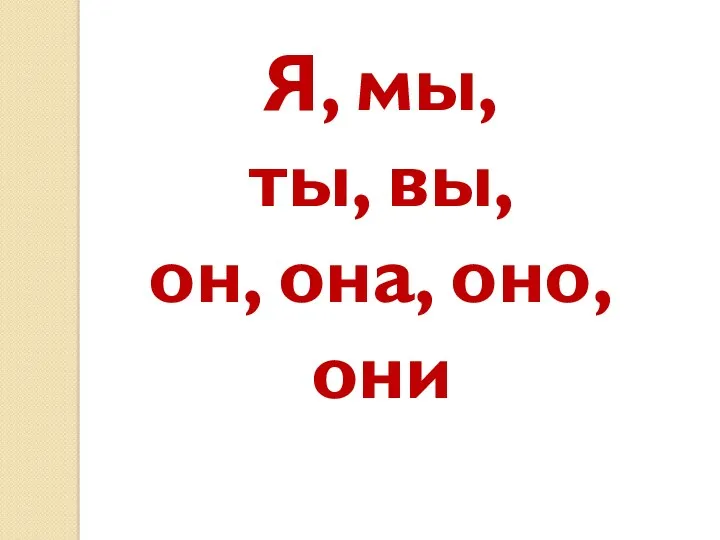 Я, мы, ты, вы, он, она, оно, они