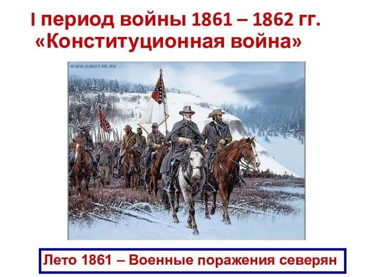 I период войны 1861 – 1862 гг. «Конституционная война» Лето 1861 – Военные поражения северян