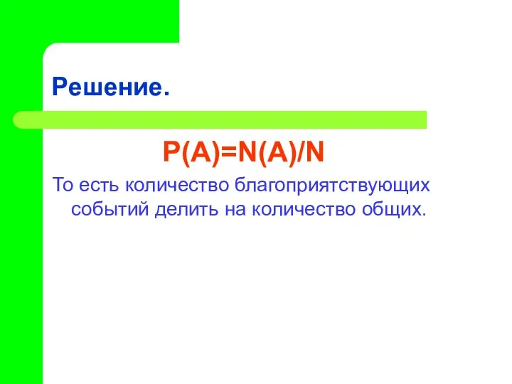 Решение. Р(А)=N(A)/N То есть количество благоприятствующих событий делить на количество общих.