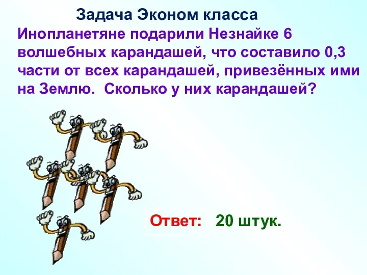 20 штук. Задача Эконом класса Инопланетяне подарили Незнайке 6 волшебных