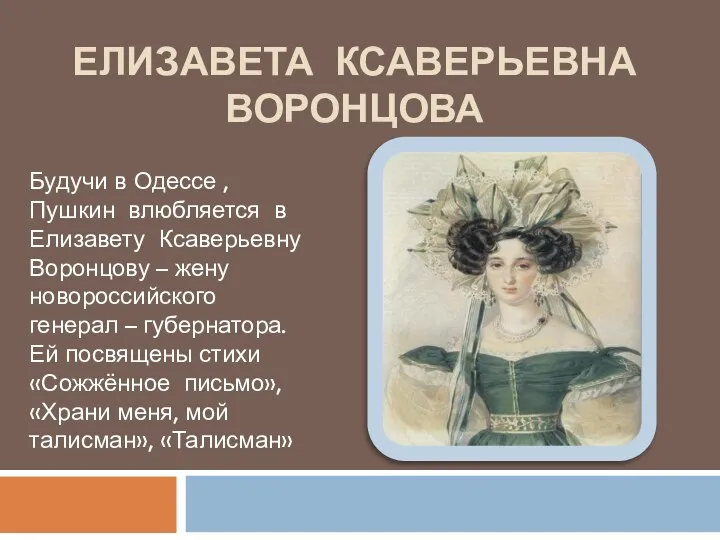 ЕЛИЗАВЕТА КСАВЕРЬЕВНА ВОРОНЦОВА Будучи в Одессе , Пушкин влюбляется в