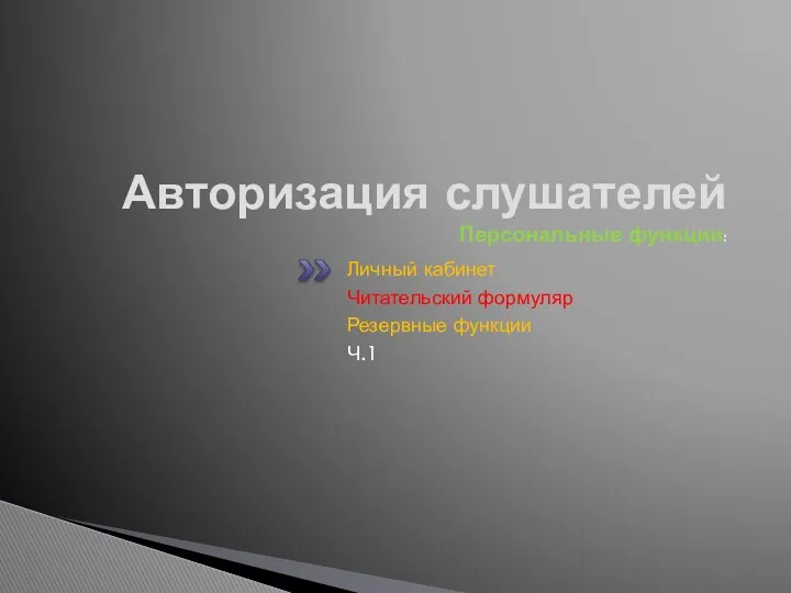 Авторизация слушателей Персональные функции: Личный кабинет Читательский формуляр Резервные функции Ч.1