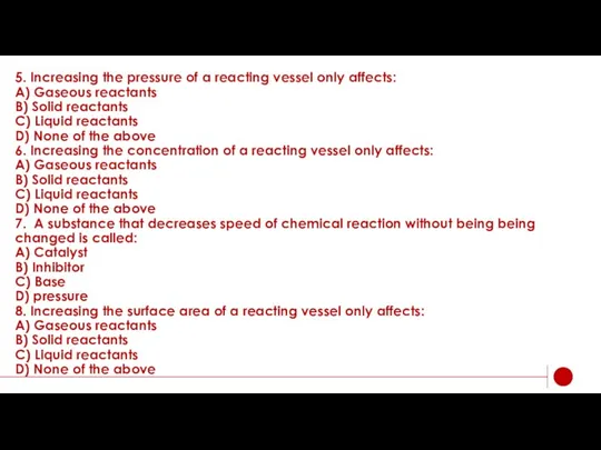 5. Increasing the pressure of a reacting vessel only affects: