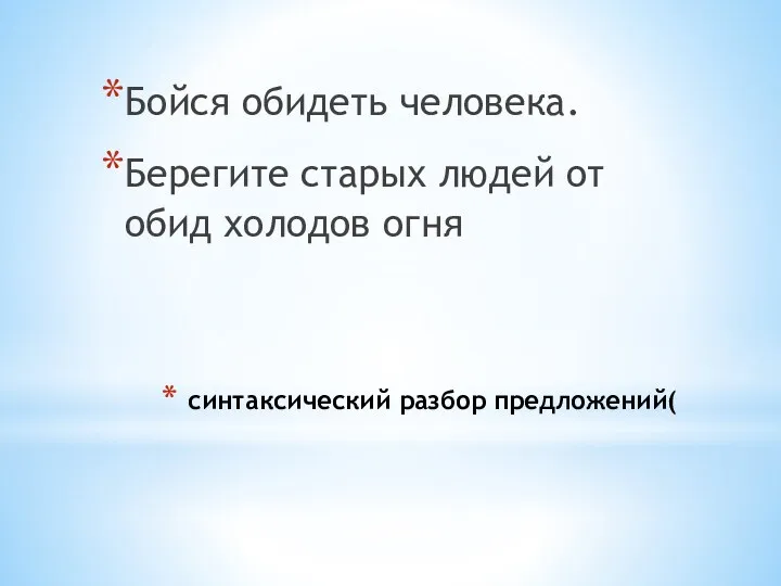 синтаксический разбор предложений( Бойся обидеть человека. Берегите старых людей от обид холодов огня