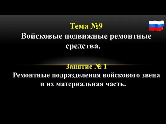 Тема №9 Войсковые подвижные ремонтные средства. Занятие № 1 Ремонтные