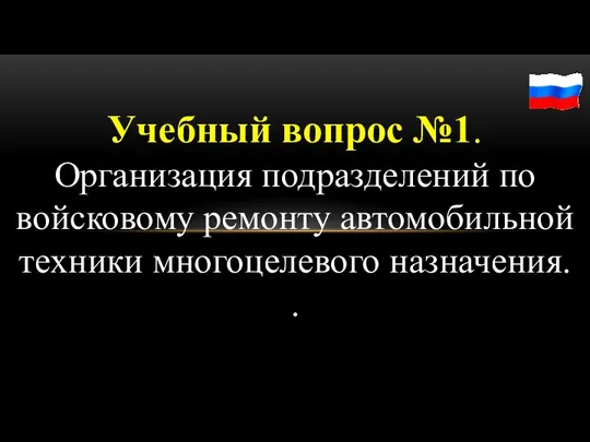 Учебный вопрос №1. Организация подразделений по войсковому ремонту автомобильной техники многоцелевого назначения. .