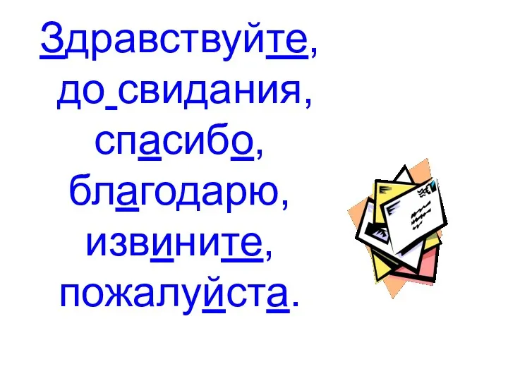 Здравствуйте, до свидания, спасибо, благодарю, извините, пожалуйста.