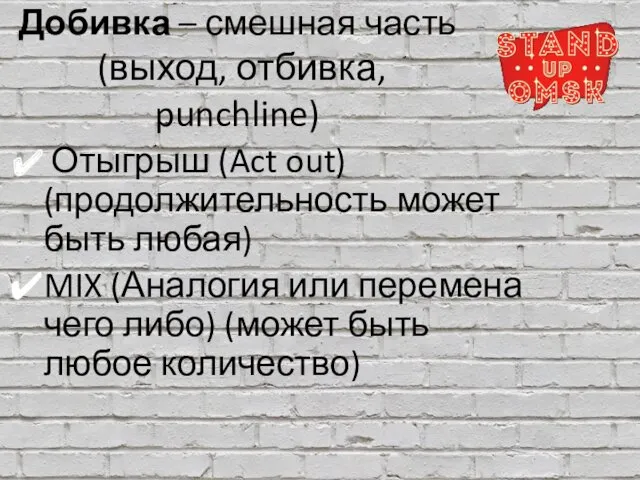 Добивка – смешная часть (выход, отбивка, punchline) Отыгрыш (Act out) (продолжительность может быть