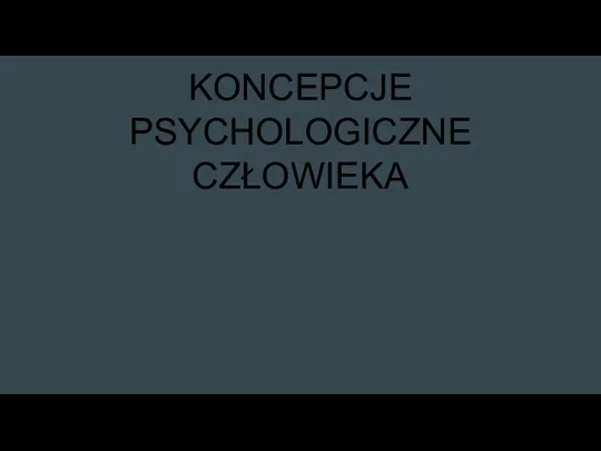 KONCEPCJE PSYCHOLOGICZNE CZŁOWIEKA