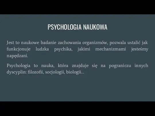 PSYCHOLOGIA NAUKOWA Jest to naukowe badanie zachowania organizmów, pozwala ustalić