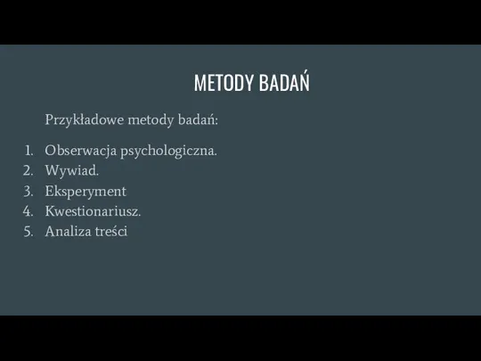 METODY BADAŃ Przykładowe metody badań: Obserwacja psychologiczna. Wywiad. Eksperyment Kwestionariusz. Analiza treści